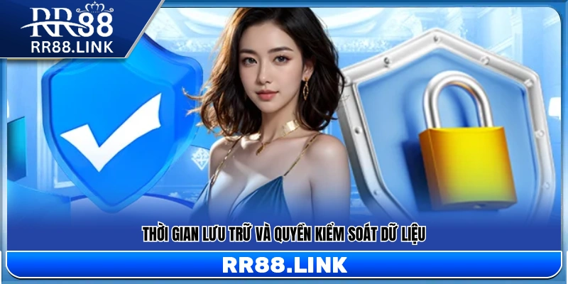 Chính Sách Bảo Mật RR88 – Cam Kết Bảo Vệ Dữ Liệu Người Dùng 2 Quy định về thời hạn lưu trữ và quyền quản lý dữ liệu cá nhân