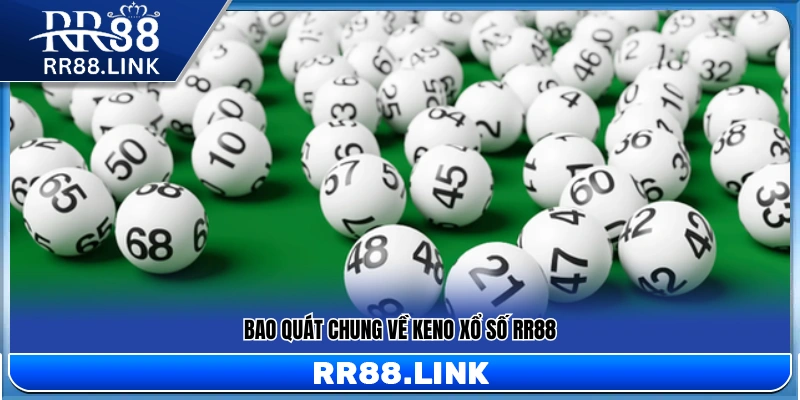 Keno Xổ Số RR88 – Trải Nghiệm Quay Số Nhanh Mỗi Ngày 10 Giới thiệu về Keno xổ số RR88