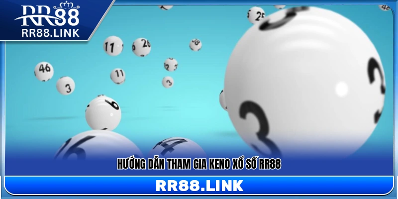 Keno Xổ Số RR88 – Trải Nghiệm Quay Số Nhanh Mỗi Ngày 12 Cách thức tham gia chơi Keno xổ số tại RR88