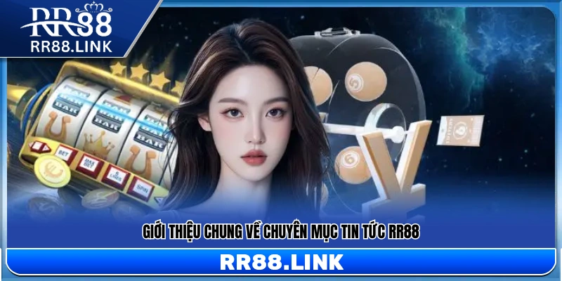 Tổng quan về chuyên mục tin tức tại RR88